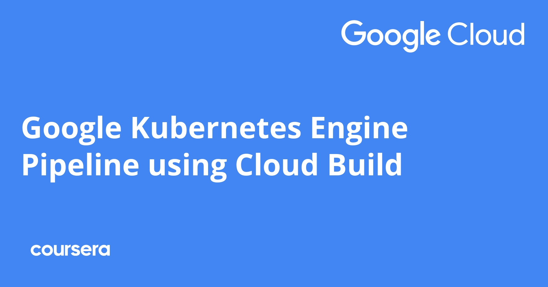 Google Kubernetes Engine Pipeline Using Cloud Build Coursya